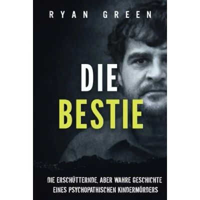 Abbildung von Die Bestie: Erschütternde, Aber Wahre Geschichte Eines Psychopathischen Kindermörders (Wahres Verbrechen)
