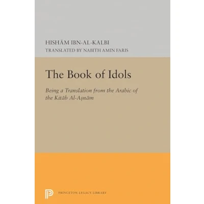 Abbildung von the Book of Idols (Princeton Legacy Library): Being a Translation Arabic Kitab Al asnam Library: Princeton Oriental Studies, Volume 14)