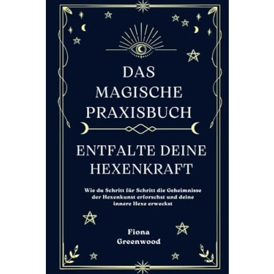 Abbildung von Das magische Praxisbuch Entfalte deine Hexenkraft: Wie du Schritt für die Geheimnisse der Hexenkunst erforschst und innere Hexe erweckst