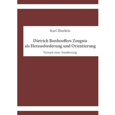 Abbildung von Dietrich Bonhoeffers Zeugnis als Herausforderung und Orientierung: Versuch einer Annäherung
