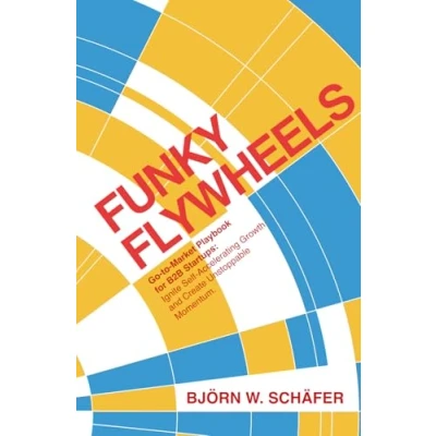 Abbildung von Funky Flywheels Go to Market Playbook for B2B Start ups: Ignite Self Accelerating Growth and Create Unstoppable Momentum.