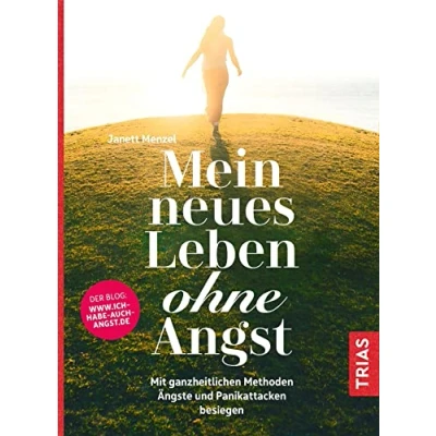 Abbildung von Mein neues Leben ohne Angst: Mit ganzheitlichen Methoden Ängste und Panikattacken besiegen