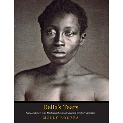 Abbildung von Delia&#039;s Tears: Race, Science, and Photography in Nineteenth Century America