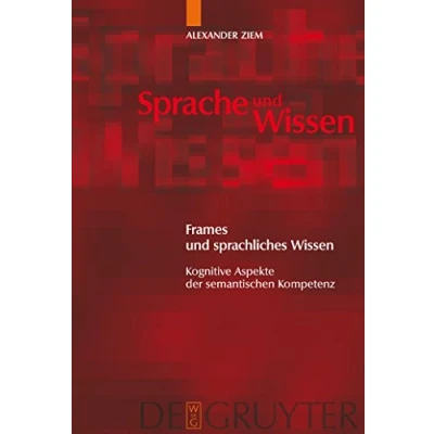 Abbildung von Frames und sprachliches Wissen: Kognitive Aspekte der semantischen Kompetenz (Sprache Wissen (SuW), 2)