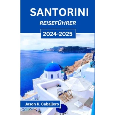 Abbildung von SANTORINI REISEFÜHRER 2024 2025: Entdecken Sie verborgene Schätze, atemberaubende Ausblicke und authentische Erlebnisse auf Griechenlands bezauberndster Insel