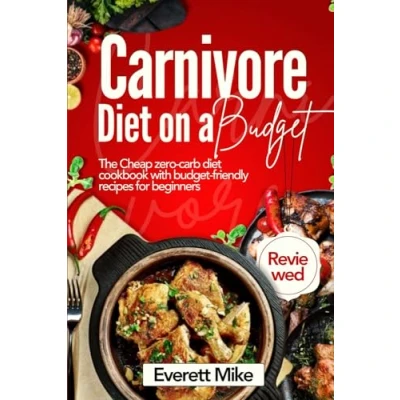 Abbildung von Carnivore Diet On a Budget: The Cheap Zero Carb Cookbook with Budget Friendly Recipes for Beginners 365 days of meals bonus meal plan journal (Carnivore Demystified, Band 3)