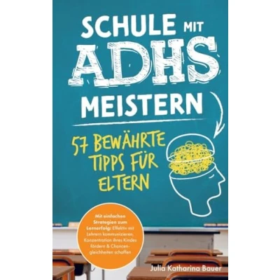 Abbildung von Schule mit ADHS meistern 57 bewährte Tipps für Eltern: einfachen Strategien zum Lernerfolg: Effektiv Lehrern kommunizieren, Konzentration ... fördern und Chancengleichheiten schaffen