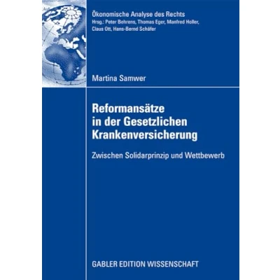 Abbildung von Reformansätze in der Gesetzlichen Krankenversicherung: Zwischen Solidarprinzip und Wettbewerb (Ökonomische Analyse des Rechts)
