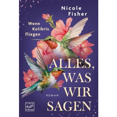 Abbildung von Alles, was wir sagen (Wenn Kolibris fliegen, Band 2)