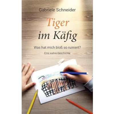Abbildung von Tiger im Käfig: Was hat mich bloß so ruiniert? Eine wahre Geschichte