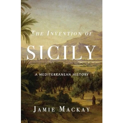 Abbildung von The Invention of Sicily: A Mediterranean History