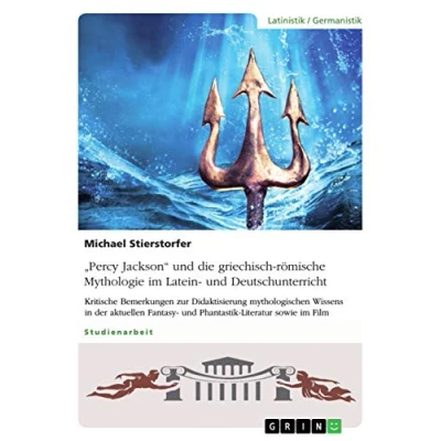 Abbildung von ¿Percy Jackson¿ und die griechisch römische Mythologie im Latein Deutschunterricht: Kritische Bemerkungen zur Didaktisierung mythologischen ... Phantastik Literatur sowie Film