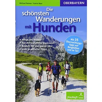 Abbildung von Die schönsten Wanderungen mit Hunden: Oberbayern: Oberbayern / Wege am Wasser hundefreundliche Badeseen Routen für das ganze Jahr viele ... 35 Übernachtungstipps auf Berghütten und Tal