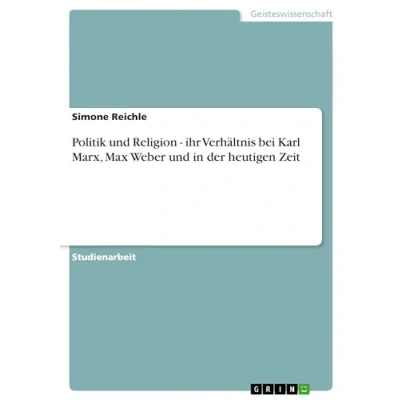Abbildung von Politik und Religion ihr Verhältnis bei Karl Marx, Max Weber in der heutigen Zeit