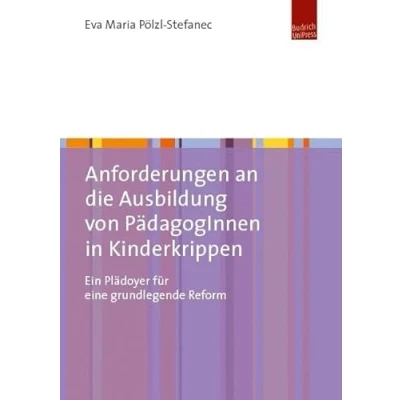 Abbildung von Anforderungen an die Ausbildung von PädagogInnen in Kinderkrippen: Ein Plädoyer für eine grundlegende Reform