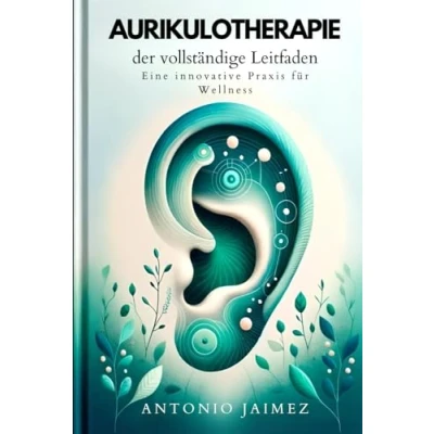 Abbildung von AURIKULOTHERAPIE, der vollständige Leitfaden: Eine innovative Praxis für Wellness (ohrakupunktur buch, akkupunktur, akupunktur, akkupressur, Band 1)