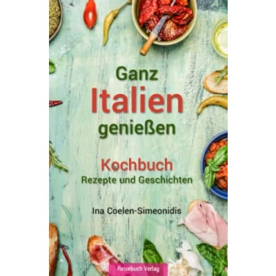 Abbildung von Ganz Italien genießen Kochbuch: Rezepte und Geschichten