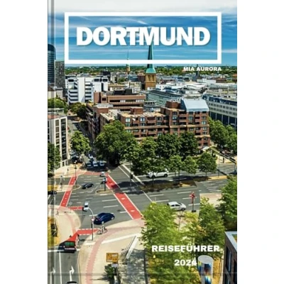 Abbildung von DORTMUND REISEFÜHRER 2024: Entdecken Sie das Beste von Deutschland: Unvergessliche Erlebnisse, Grünflächen und stählerne Stadtwunder Tipps Tricks für Ihre ultimative Reise.