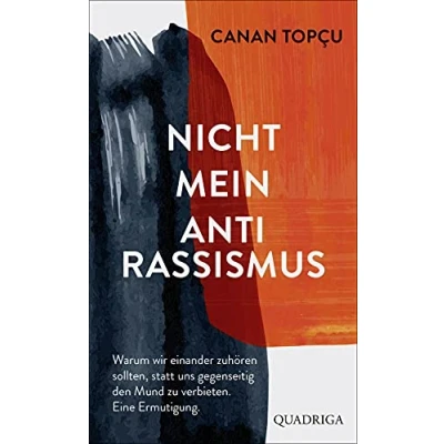 Abbildung von Nicht mein Antirassismus: Warum wir einander zuhören sollten, statt uns gegenseitig den Mund zu verbieten. Eine Ermutigung.