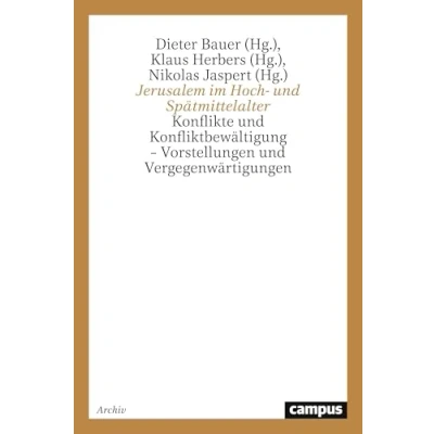 Abbildung von Jerusalem im Hoch und Spätmittelalter: Konflikte Konfliktbewältigung Vorstellungen Vergegenwärtigungen (Campus Historische Studien)