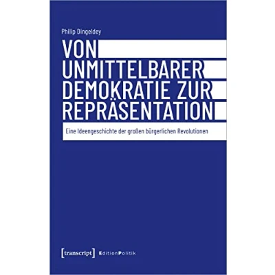 Abbildung von Von unmittelbarer Demokratie zur Repräsentation: Eine Ideengeschichte der großen bürgerlichen Revolutionen (Edition Politik)