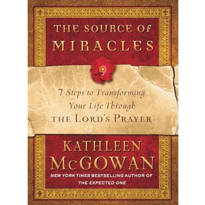 Abbildung von the Source of Miracles: 7 Steps to Transforming Your Life Through Lord&#039;s Prayer