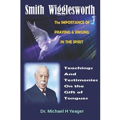 Abbildung von Smith Wigglesworth the IMPORTANCE of PRAYING &amp; SINGING IN SPIRIT: Teachings Testimonies On Gift Tongues