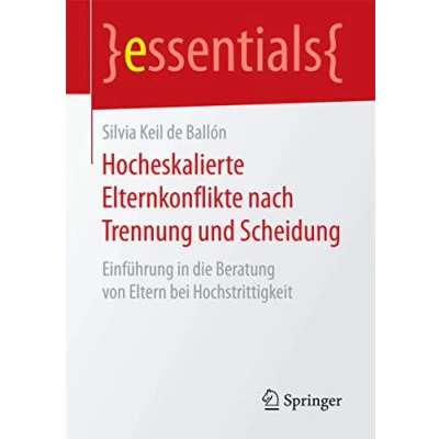 Abbildung von Hocheskalierte Elternkonflikte nach Trennung und Scheidung: Einführung in die Beratung von Eltern bei Hochstrittigkeit (essentials)