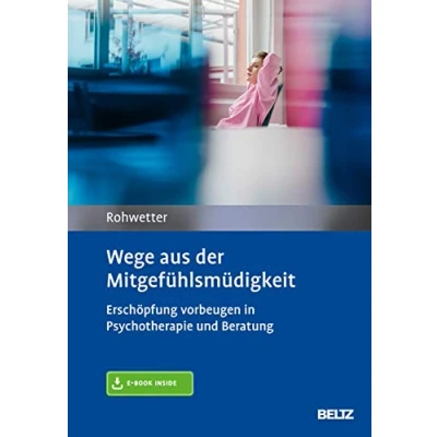 Abbildung von Wege aus der Mitgefühlsmüdigkeit: Erschöpfung vorbeugen in Psychotherapie und Beratung. Mit E Book inside Arbeitsmaterial