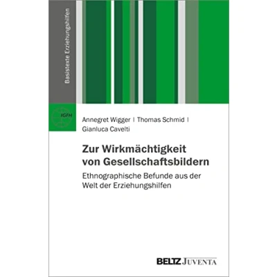 Abbildung von Zur Wirkmächtigkeit von Gesellschaftsbildern: Ethnographische Befunde aus der Welt Erziehungshilfen (Basistexte Erziehungshilfen)