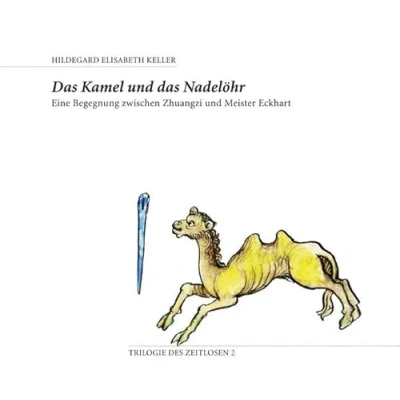 Abbildung von das Kamel und Nadelöhr: Eine Begegnung zwischen Zhuangzi Meister Eckhart (Trilogie des Zeitlosen)