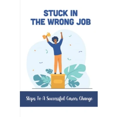Abbildung von Stuck In The Wrong Job: Steps To A Successful Career Change