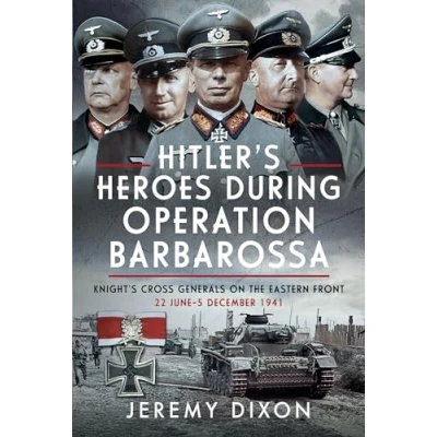 Abbildung von Hitler’s Heroes During Operation Barbarossa: Knight’s Cross Generals on the Eastern Front, 22 June5 December 1941