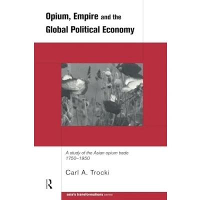 Abbildung von Opium, Empire and the Global Political Economy: A Study of Asian Opium Trade 1750 1950 (Asia&#039;s Transformations)
