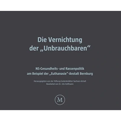 Abbildung von Die Vernichtung der „Unbrauchbaren“: NS Gesundheits und Rassenpolitik am Beispiel „Euthanasie“ Anstalt Bernburg