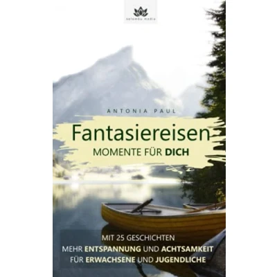 Abbildung von Fantasiereisen Momente für dich: mit 25 Entspannungsgeschichten Jugendliche und Erwachsene Körperreisen zur Meditation Stressbewältigung
