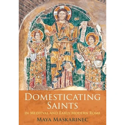Abbildung von Domesticating Saints in Medieval and Early Modern Rome (Middle Ages)