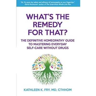 Abbildung von What&#039;s The Remedy For That?: Definitive Homeopathy Guide to Mastering Everyday Self Care Without Drugs