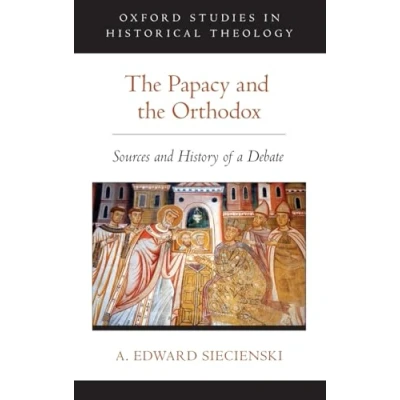 Abbildung von the Papacy and Orthodox: Sources History of a Debate (Oxford Studies in Historical Theology)