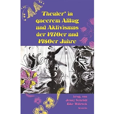 Abbildung von Theater* in queerem Alltag und Aktivismus der 1970er 1980er Jahre
