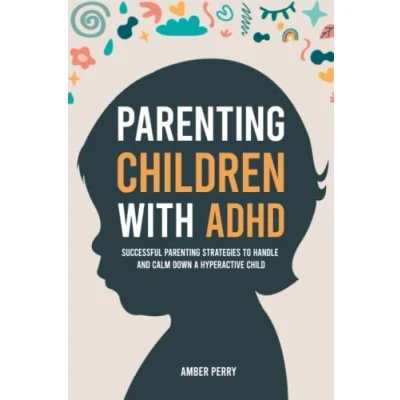 Abbildung von Parenting Children With ADHD: Successful Strategies to Handle and Calm Down a Hyperactive Child
