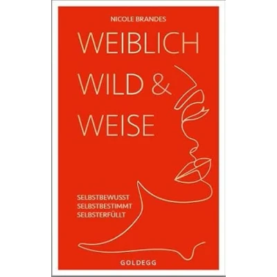 Abbildung von Weiblich, wild und weise: Wie Sie Ihre Stärken erkennen, geballte Frauenpower nutzen Ziele erreichen. Selbstbewusst selbstbestimmt ... Selbstbewusst. Selbstbestimmt. Selbsterfüllt.