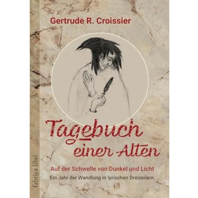 Abbildung von Tagebuch einer Alten Auf der Schwelle von Dunkel und Licht: Ein Jahr Wandlung in lyrischen Dreizeilern (Fabrica libri)