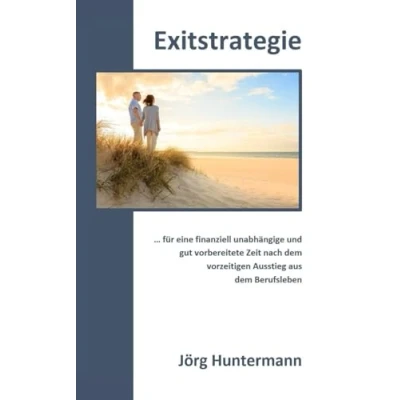 Abbildung von Exitstrategie: … für eine finanziell unabhängige und gut vorbereitete Zeit nach dem vorzeitigen Ausstieg aus Berufsleben