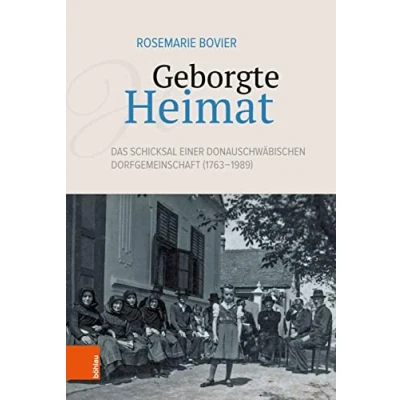 Abbildung von Geborgte Heimat: Das Schicksal einer donauschwäbischen Dorfgemeinschaft (1763 1989)