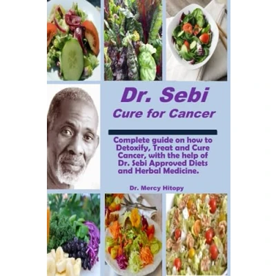 Abbildung von Dr. Sebi Cure for Cancer: Comprehensive guide on how to Detoxify, Treat and Cancer with the help of approved Diets Herbal Medicine.