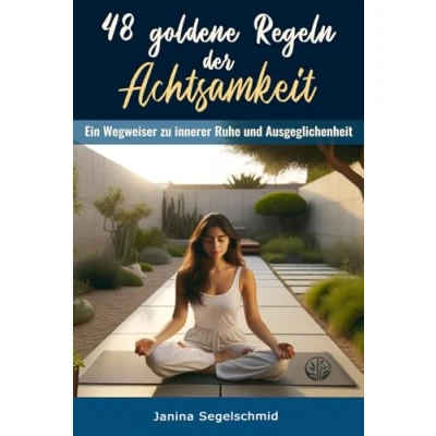 Abbildung von 48 goldene Regeln der Achtsamkeit: Ein Wegweiser zu innerer Ruhe und Ausgeglichenheit (Erfolg, Glück Eine Serie zur Selbsthilfe)