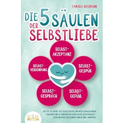 Abbildung von Die 5 Säulen der Selbstliebe: Wie Sie ab sofort alle Selbstzweifel und negativen Gedanken loswerden zu einem neuen Leben voller Selbstbewusstsein positivem Denken finden (inkl. Workbook)