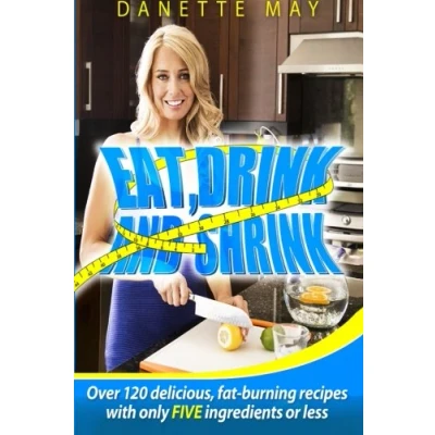 Abbildung von Eat, Drink and Shrink: Over 120 delicious, fat burning recipes with only FIVE ingredients or less