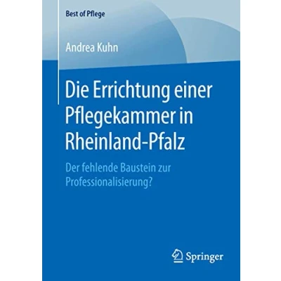 Abbildung von Die Errichtung einer Pflegekammer in Rheinland Pfalz: Der fehlende Baustein zur Professionalisierung? (Best of Pflege)